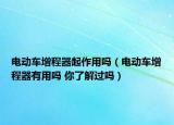 电动车增程器起作用吗（电动车增程器有用吗 你了解过吗）