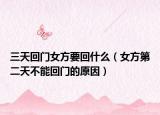 三天回门女方要回什么（女方第二天不能回门的原因）