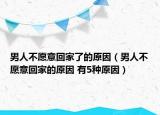 男人不愿意回家了的原因（男人不愿意回家的原因 有5种原因）