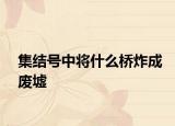 集结号中将什么桥炸成废墟