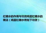 红糖水的作用与功效鸡蛋红糖水的做法（鸡蛋红糖水有如下功效）