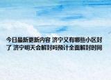 今日最新更新内容 济宁又有哪些小区封了 济宁明天会解封吗预计全面解封时间