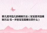 婴儿混沌馅儿的调制方法（宝宝混沌馅调制方法 给一岁的宝宝需要注意什么）