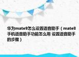 华为mate9怎么设置语音助手（mate8手机语音助手功能怎么用 设置语音助手的步骤）