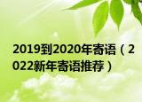 2019到2020年寄语（2022新年寄语推荐）