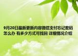 9月20日最新更新内容微信支付忘记密码怎么办 有多少方式可找回 详细情况介绍
