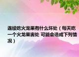 连续吃火龙果有什么坏处（每天吃一个火龙果害处 可能会造成下列情况）