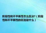 阶段性和不平衡性怎么区分?（阶段性和不平衡性的区别是什么）