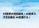 AB胶多长时间固化（ab胶多久才完全固化 ab胶是什么）