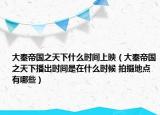 大秦帝国之天下什么时间上映（大秦帝国之天下播出时间是在什么时候 拍摄地点有哪些）