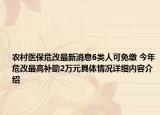 农村医保危改最新消息6类人可免缴 今年危改最高补助2万元具体情况详细内容介绍