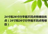 24寸和26寸行李箱不同点有哪些优点（24寸和26寸行李箱不同点有哪些）