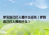 梦见自己打人是什么征兆（梦到自己打人预兆什么）