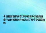今日最新更新内容 济宁疫情今天最新消息什么时候解封昨晚又封了几个小区真的吗