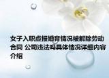 女子入职虚报婚育情况被解除劳动合同 公司违法吗具体情况详细内容介绍