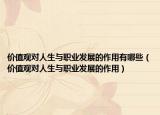 价值观对人生与职业发展的作用有哪些（价值观对人生与职业发展的作用）