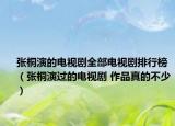张桐演的电视剧全部电视剧排行榜（张桐演过的电视剧 作品真的不少）