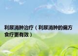 利尿消肿治疗（利尿消肿的偏方 食疗更有效）