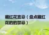 藏红花宜忌（盘点藏红花的的禁忌）
