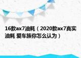 16款ax7油耗（2020款ax7真实油耗 爱车族你怎么认为）