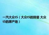 一汽大众t5（大众t5的排量 大众t5的原产地）