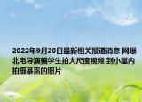 2022年9月20日最新相关报道消息 网曝北电导演骗学生拍大尺度视频 到小屋内拍摄暴露的照片