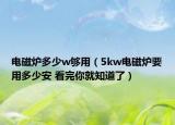 电磁炉多少w够用（5kw电磁炉要用多少安 看完你就知道了）