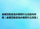 金银花陈皮泡水喝有什么功效与作用（金银花陈皮泡水喝有什么功效）