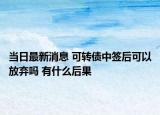 当日最新消息 可转债中签后可以放弃吗 有什么后果