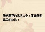 醋泡黑豆的吃法大全（正确醋泡黑豆的吃法）