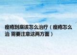 痤疮到底该怎么治疗（痤疮怎么治 需要注意这两方面）