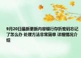 9月20日最新更新内容银行存折密码忘记了怎么办 处理方法非常简单 详细情况介绍