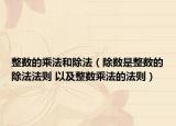整数的乘法和除法（除数是整数的除法法则 以及整数乘法的法则）
