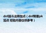 dnf战斗法师加点（dnf刺客pk加点 经验内容仅供参考）