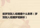 能梦到别人结婚是什么意思（梦到别人结婚梦境解析）