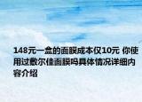 148元一盒的面膜成本仅10元 你使用过敷尔佳面膜吗具体情况详细内容介绍