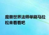 魔兽世界法师单刷马拉松来看看吧