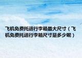 飞机免费托运行李箱最大尺寸（飞机免费托运行李箱尺寸是多少呢）
