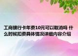 工商银行卡年费10元可以取消吗 什么时候扣费具体情况详细内容介绍