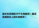 送女生实用的20个礼物推荐（最适合送给女人的礼物推荐）