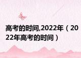 高考的时间,2022年（2022年高考的时间）