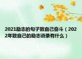 2021励志的句子致自己奋斗（2022年致自己的励志语录有什么）