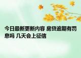 今日最新更新内容 房贷逾期有罚息吗 几天会上征信