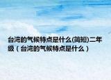 台湾的气候特点是什么(简短)二年级（台湾的气候特点是什么）
