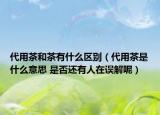 代用茶和茶有什么区别（代用茶是什么意思 是否还有人在误解呢）