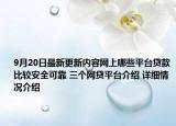 9月20日最新更新内容网上哪些平台贷款比较安全可靠 三个网贷平台介绍 详细情况介绍