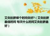 艾灸肚脐哪个时间灸好?（艾灸肚脐最佳时间 每天什么时间艾灸肚脐最好）