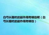 白芍长期吃的副作用有哪些呢（白芍长期吃的副作用有哪些）