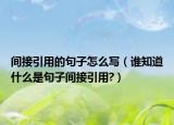 间接引用的句子怎么写（谁知道什么是句子间接引用?）