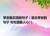 早安励志简短句子（适合早安的句子 句句激励人心!）